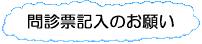 問診票記入のお願い 問診票記入のお願い